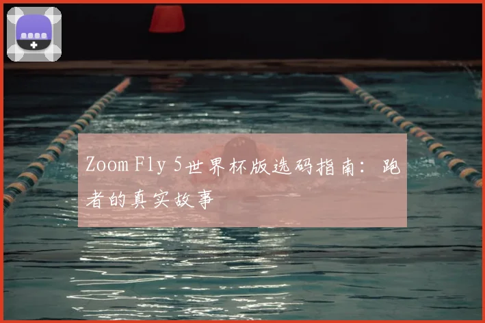 Zoom Fly 5世界杯版选码指南:跑者的真实故事