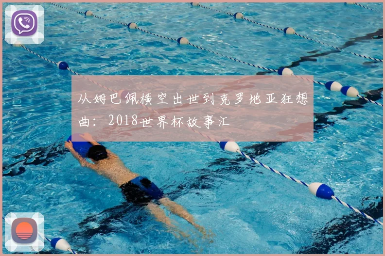 从姆巴佩横空出世到克罗地亚狂想曲:2018世界杯故事汇
