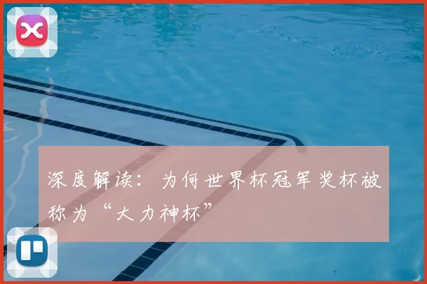 深度解读:为何世界杯冠军奖杯被称为“大力神杯”
