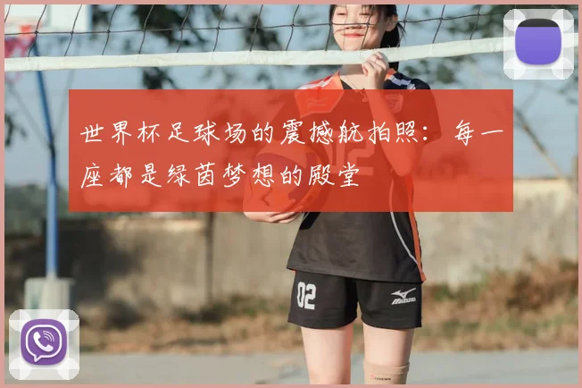 世界杯足球场的震撼航拍照:每一座都是绿茵梦想的殿堂