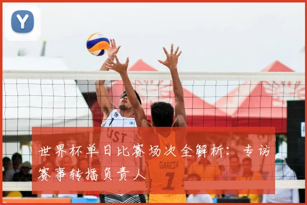 世界杯单日比赛场次全解析:专访赛事转播负责人
