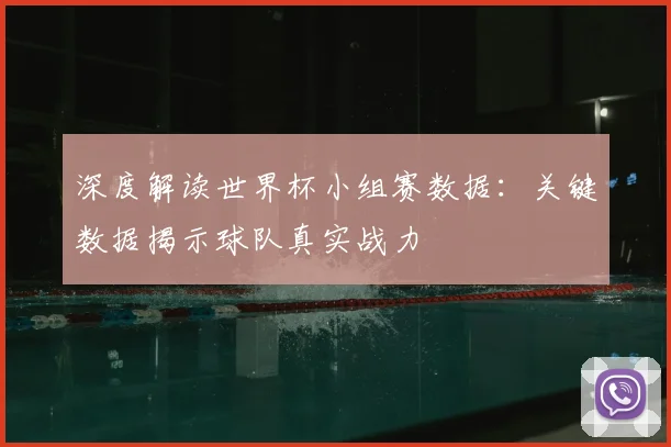 深度解读世界杯小组赛数据：关键数据揭示球队真实战力